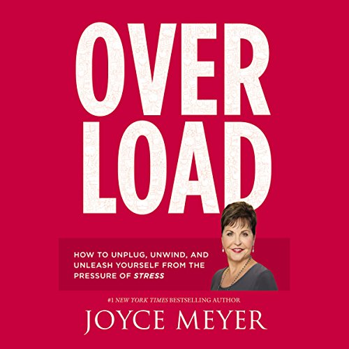 Overload: How to Unplug, Unwind, and Unleash Yourself from the Pressure of Stress by Joyce Meyer