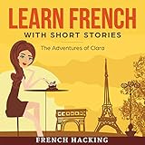 Learn French with Short Stories - The Adventures of Clara: French for Beginners, Volume 3 (French Edition) by 
