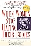 When Women Stop Hating Their Bodies: Freeing Yourself from Food and Weight Obsession