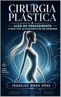 Livro Cirurgia Plástica: Além do Procedimento - O Papel Vital da Fisioterapia no Pós-Operatório