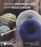 Making Mathematics with Needlework: Ten Papers and Ten Projects by Sarah-Marie Belcastro, Carolyn Yackel