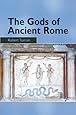 The Gods of Ancient Rome: Religion in Everyday Life from Archaic to Imperial Times