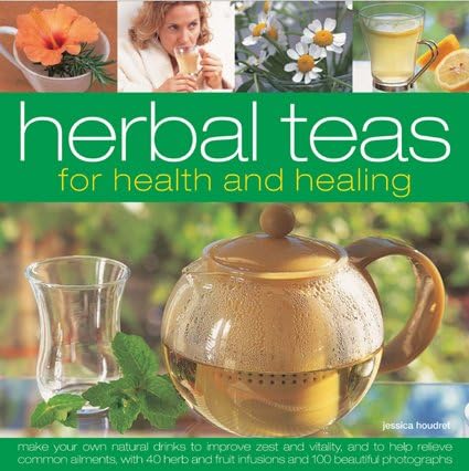 Herbal Teas for Health and Healing: Make Your Own Natural Drinks to Improve Zest and Vitality, and to Help Relieve Common Ailments Hardcover – 11 Oct. 2008