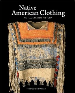 Native American Clothing An Illustrated History Theodore Brasser