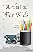 Arduino For Kids Young and Old