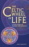 The Celtic Wheel of Life: A Path to Health, Happiness and Fulfllment by 