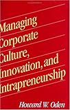 Managing Corporate Culture, Innovation, and Intrapreneurship, Howard W. Oden, 1567200478
