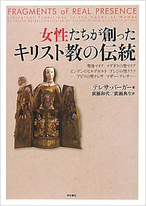 女性たちが創ったキリスト教の伝統 聖母マリア マグダラの聖マリア ビンゲンのヒルデガルト アシジの聖クララ アビラの聖テレサ マザー テレサ テレサ バーガー 廣瀬 和代 廣瀬 典生 本 通販 Amazon