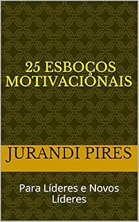 Livro 25 ESBOÇOS MOTIVACIONAIS: Para Líderes e Novos Líderes (Volume 1)