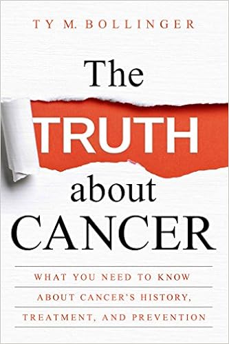 The Truth about Cancer: What You Need to Know about Cancer's History, Treatment, and Prevention, by Ty M. Bollinger The Truth about Cancer: What You Need to Know about Cancer's History, Treatment, and Prevention, by Ty M. Bollinger