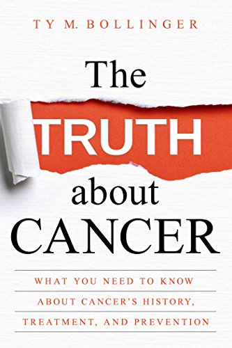 The Truth about Cancer: What You Need to Know about Cancer's History, Treatment, and Prevention The Truth about Cancer: What You Need to Know about Cancer's History, Treatment, and Prevention