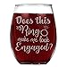 shop4ever Does This Ring Make Me Look Engaged? Laser Engraved Stemless Wine Glass Bride to Be Newly Engaged Just Engaged Glass