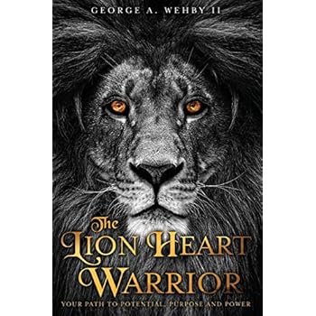 The Lion Heart Warrior: Your Path to Potential, Purpose and Power The Lion Heart Warrior: Your Path to Potential, Purpose and Power