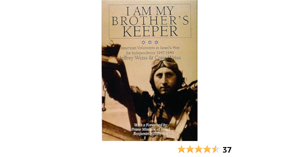 I Am My Brother's Keeper: American Volunteers In Israels War For  Independence 1947-1949: Craig Weiss, Jeffrey Weiss: 9780764305283:  Amazon.com: Books