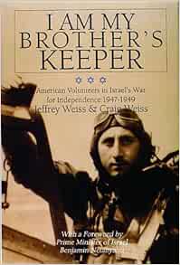 I Am My Brother's Keeper: American Volunteers In Israels War For  Independence 1947-1949: Craig Weiss, Jeffrey Weiss: 9780764305283:  Amazon.com: Books