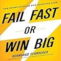 Fail Fast or Win Big: The Start-Up Plan for Starting Now Audiobook by Bernhard Schroeder Narrated by Steven Menasche