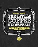 The Little Coffee Know-It-All: A Miscellany for growing, roasting, and brewing, uncompromising and u by Shawn Steiman