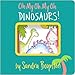 Oh My Oh My Oh DINOSAURS!