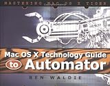 Mac OS X Technology Guide to Automator by Ben Waldie