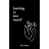 Learning To Love Myself