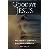 Goodbye Jesus: An Evangelical Preacher’s Journey Beyond Faith