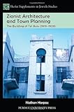 Zionist Architecture and Town Planning: The Building of Tel Aviv (1919-1929) (Shofar Supplements in Jewish Studies)