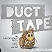 Duct Tape: 101 Adventurous Ideas for Art, Jewelry, Flowers, Wallets and More by 