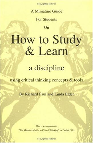 The Thinker's Guide for Students on How to Study & Learn a Discipline: Using Critical Thinking Concepts & Tools