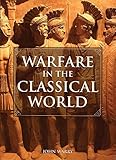 Warfare in the Classical World: An Illustrated Encyclopedia of Weapons, Warriors, and Warfare in the by John Warry