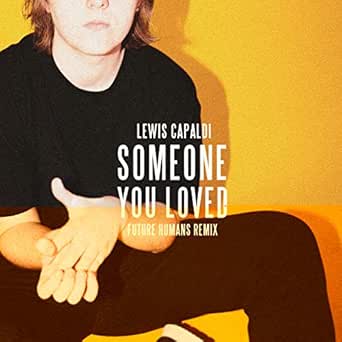 Someone You Loved Future Humans Remix By Lewis Capaldi On Amazon Music Amazon Com