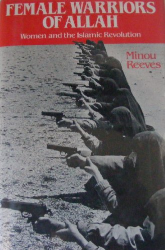 Female Warriors of Allah: Women and the Islamic Revolution