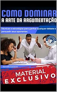 Livro Como Dominar a Arte da Argumentação: Técnicas e estratégias para ganhar qualquer debate e persuadir seus oponentes