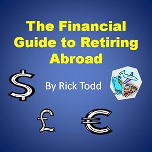 The Financial Guide to Retiring Abroad: How to Retire Overseas, Avoid Tax, Invest Wisely, and Save Your Money