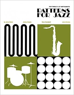 Patterns for Jazz -- A Theory Text for Jazz Composition and Improvisation: Treble Clef Instruments Patterns for Jazz -- A Theory Text for Jazz Composition and Improvisation: Treble Clef Instruments