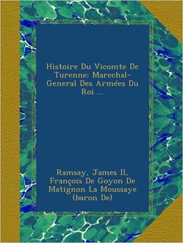 Histoire Du Vicomte De Turenne Marechal General Des Armees Du Roi
