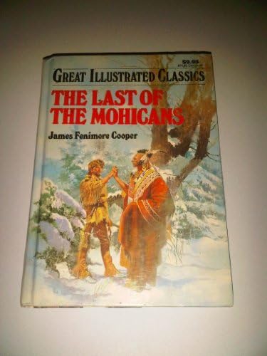 The Last Of The Mohicans By: James Fenimore Cooper (Great Illustrated Classics)
