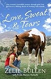 Love, Sweat & Tears: One Woman's Incredible Journey Through Grief, Fear and Loss to a Lifelong Dream by Zelie Bullen, Freda Marnie Nicholls