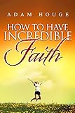 How To Have Incredible Faith