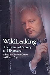 WikiLeaking: The Ethics of Secrecy and Exposure
