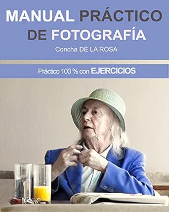 MANUAL PRÁCTICO DE FOTOGRAFÍA: Práctico al 100% con EJERCICIOS ...
