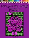 Color Your Way Through Anxiety: Adult Coloring Book for Men and Women Experiencing Mental Health Conditions of Stress, Anxiety and Depression by