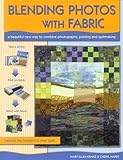 Blending Photos with Fabric: A Beautiful New Way to Combine Photography, Printing and Quiltmaking