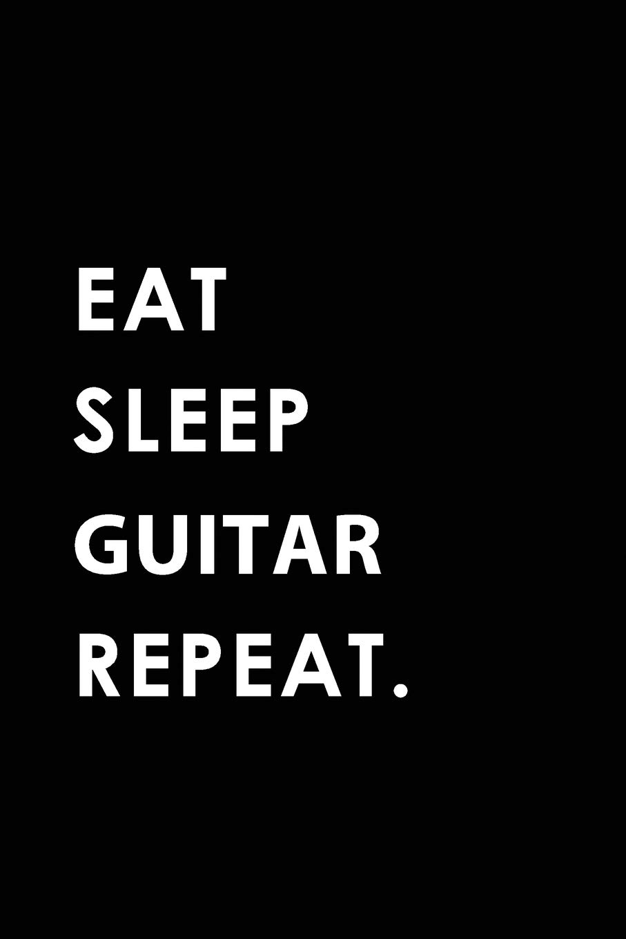 EAT SLEEP GUITAR REPEAT: Blank Lined 6x9 GUITAR Passion and Hobby Journal/Notebooks as Gift for the ones who eat, sleep and live it forever.