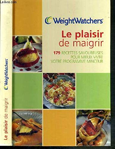 Le plaisir de maigrir : 179 recettes savoureuses pour mieux vivre votre programme minceur by Weight Watchers France (Hardcover)