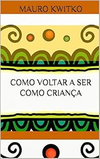 Livro Mauro Kwitko Como voltar a ser como criança