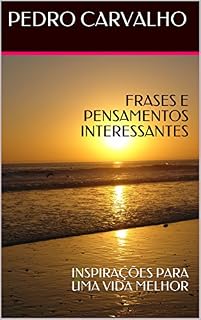 Livro FRASES E PENSAMENTOS INTERESSANTES: INSPIRAÇÕES PARA UMA VIDA MELHOR (INSPIRAÇÕES PARA VIDA)