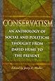 Conservatism: An Anthology of Social and Political Thought From David Hume to the Present