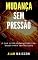 Livro Mudança Sem Pressão: O Que o Ser Humano Precisa Saber para Ter Sucesso