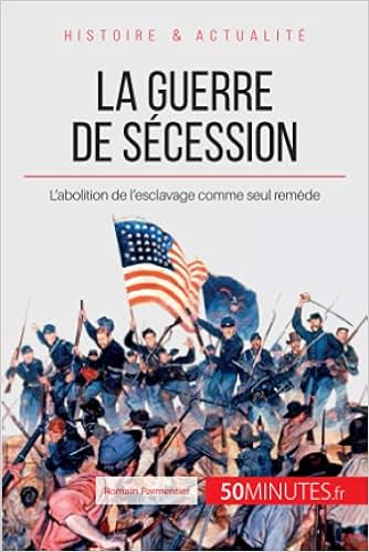 La Guerre De Secession L Abolition De L Esclavage Comme Seul Remede Grandes Batailles French Edition Parmentier Romain 50minutes Amazon Com Books