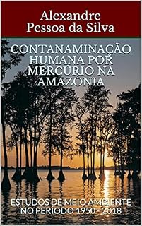 Livro CONTANAMINAÇÃO HUMANA POR MERCÚRIO NA AMAZÔNIA : ESTUDOS DE MEIO AMBIENTE NO PERÍODO 1950 - 2018